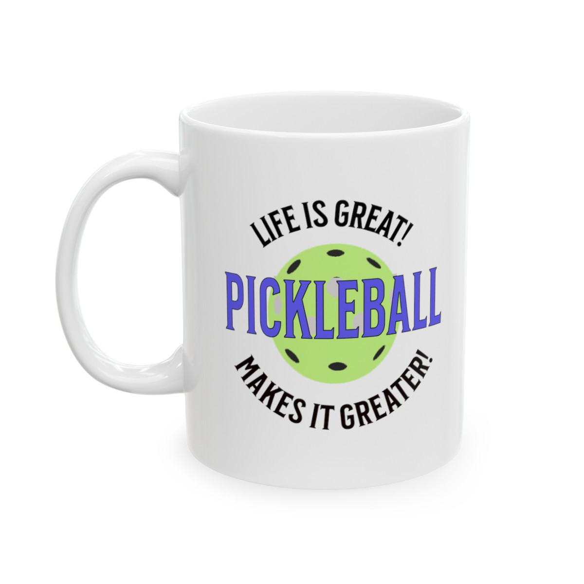 Life is Great.   Pickleball Makes it Greater. Ceramic Mug 11oz