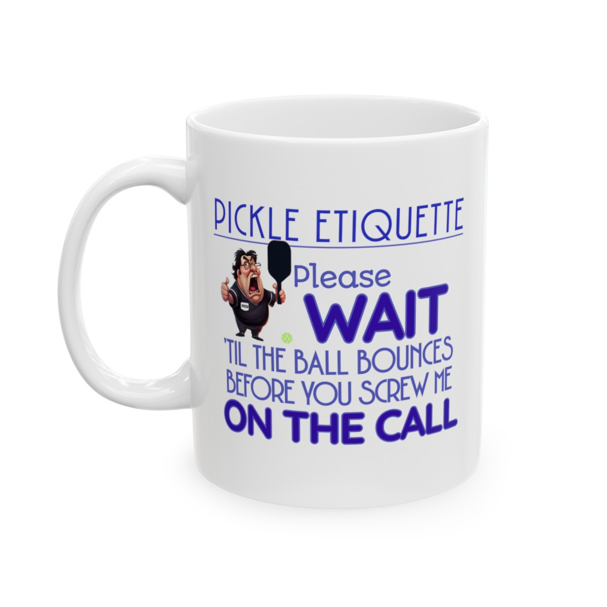 Pickle etiguette. Please wait till the ball bouces before you screw me on the call!  Pickleball Ceramic Mug 11oz