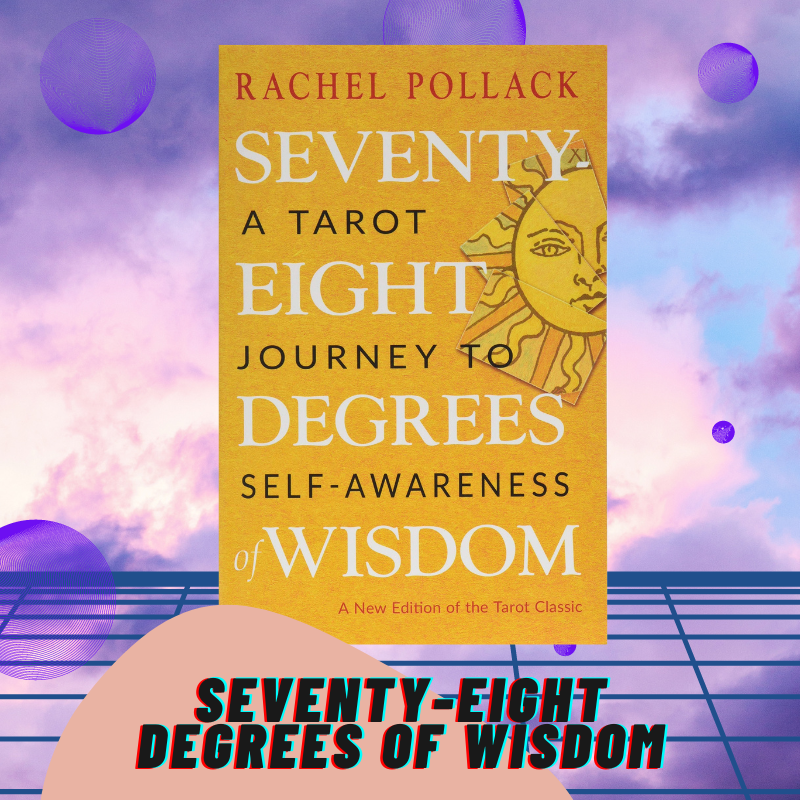 Seventy-Eight Degrees of Wisdom by Rachel Pollack (Tarot Guide)