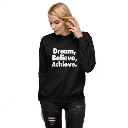 Dream, Believe, Achieve Unisex Sweatshirt - Inspire Your Journey