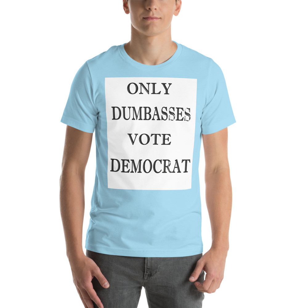 Only dumbasses vote Democrat Unisex t-shirt
