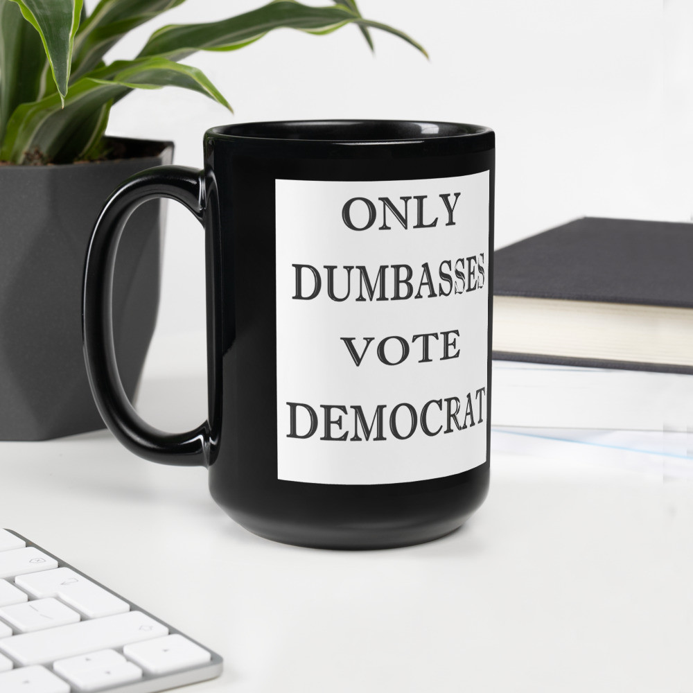 Only Dumbasses vote Democrat Black Glossy Mug