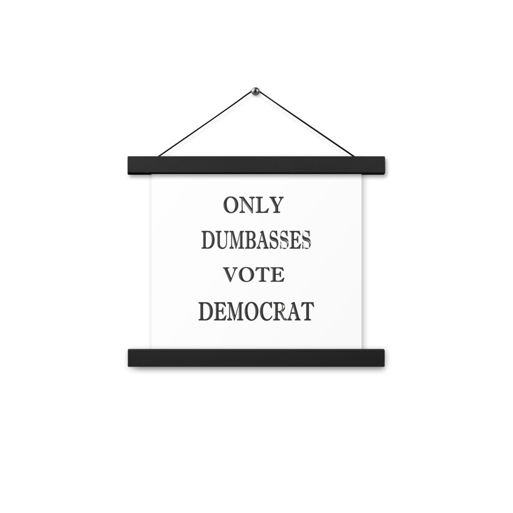 only dumbasses vote democrat Poster with hangers