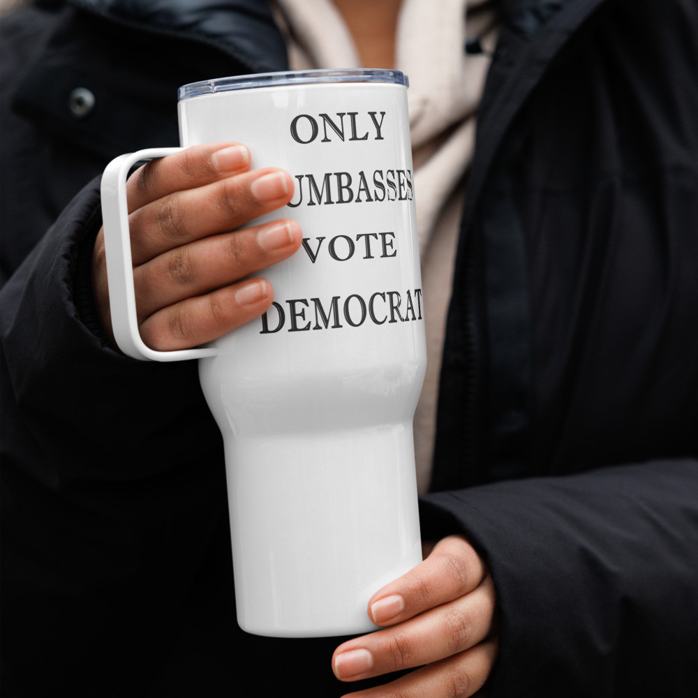 Only Dumbasses vote Democrat clear Travel mug with a handle