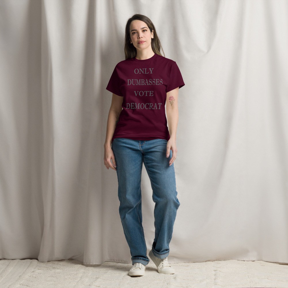 Only Dumbasses vote Democrat clear Unisex classic tee