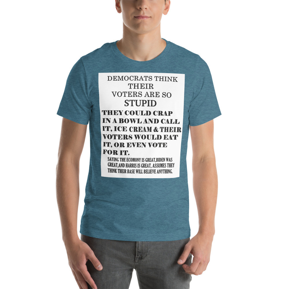 Democrats think their voters are dumb Unisex t-shirt