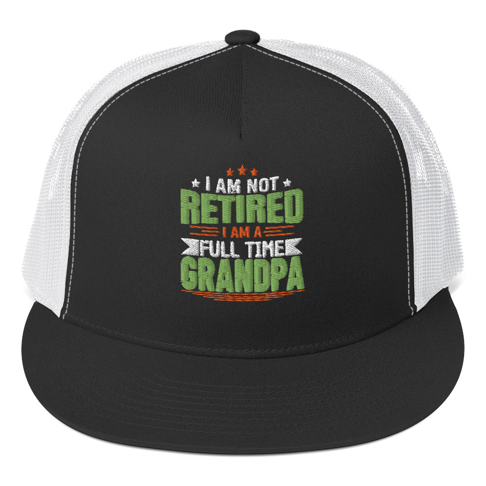 Grandpa Trucker Cap, I am not retired I am a full time Grandpa