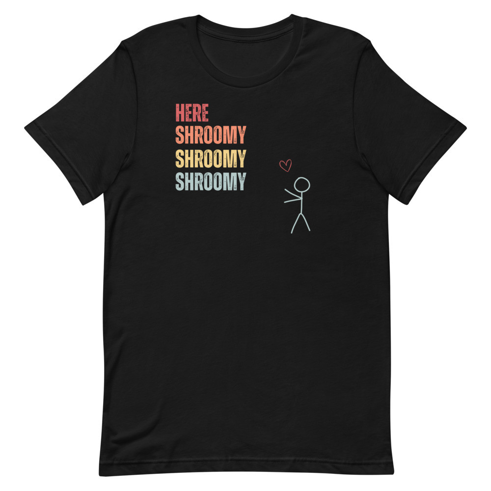 Here Shroomy Shroomy Shroomy Unisex t-shirt