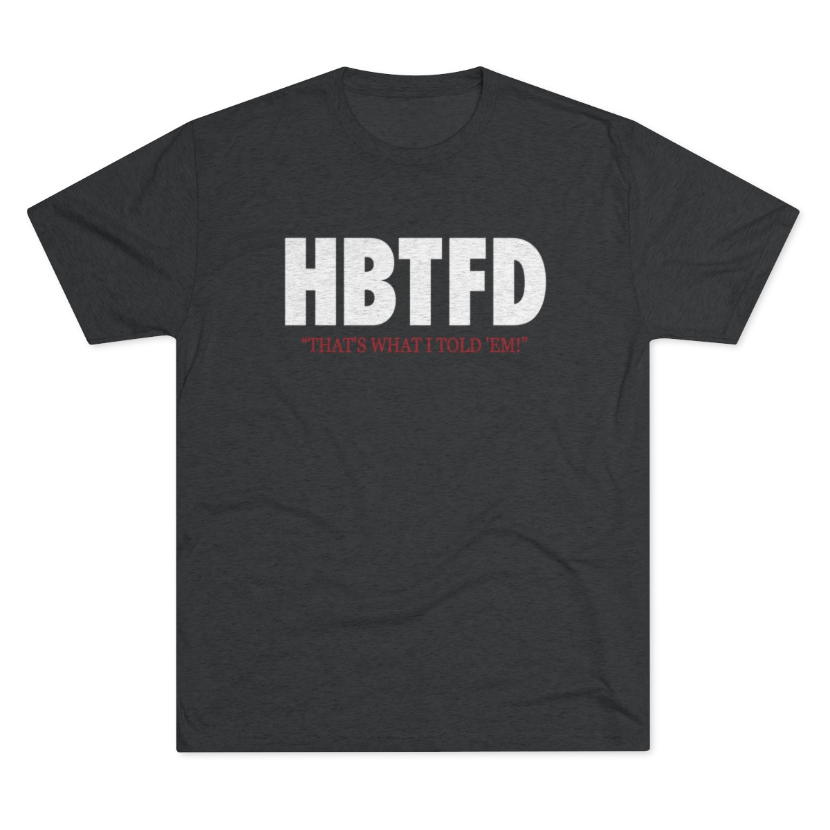 HBTFD T-Shirt | Unisex Tri-Blend Crew Tee