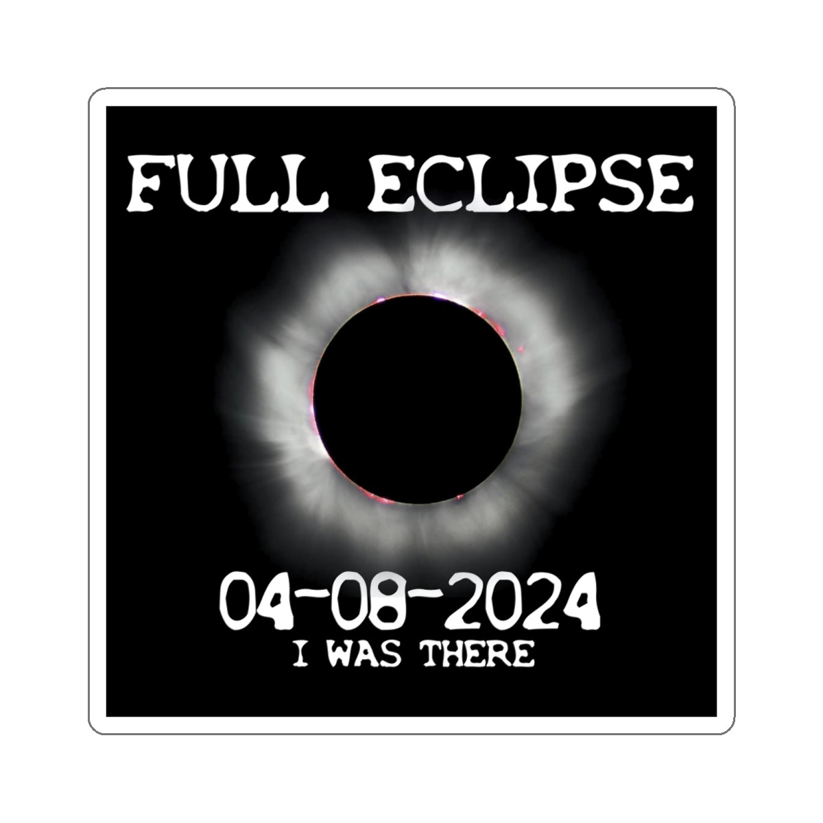 The Full Eclipse 2024 I Was There  Kiss-Cut Stickers