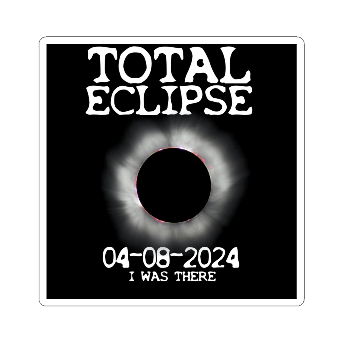 Total Eclipse 2024 I Was There  Kiss-Cut Stickers