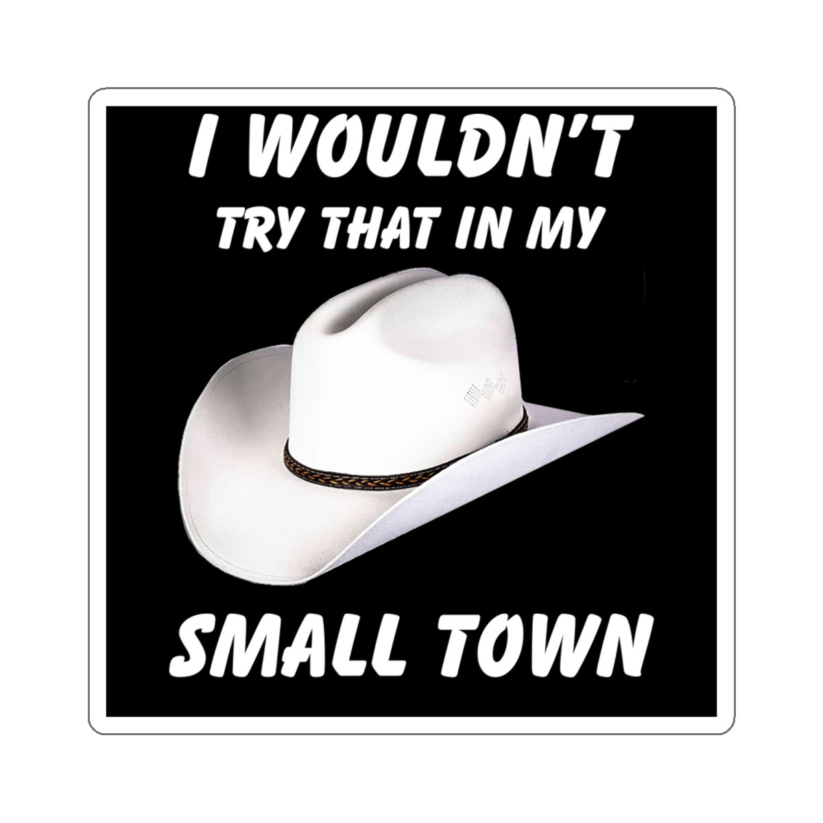 I Wouldn't Try That In My Small Town Kiss-Cut Stickers