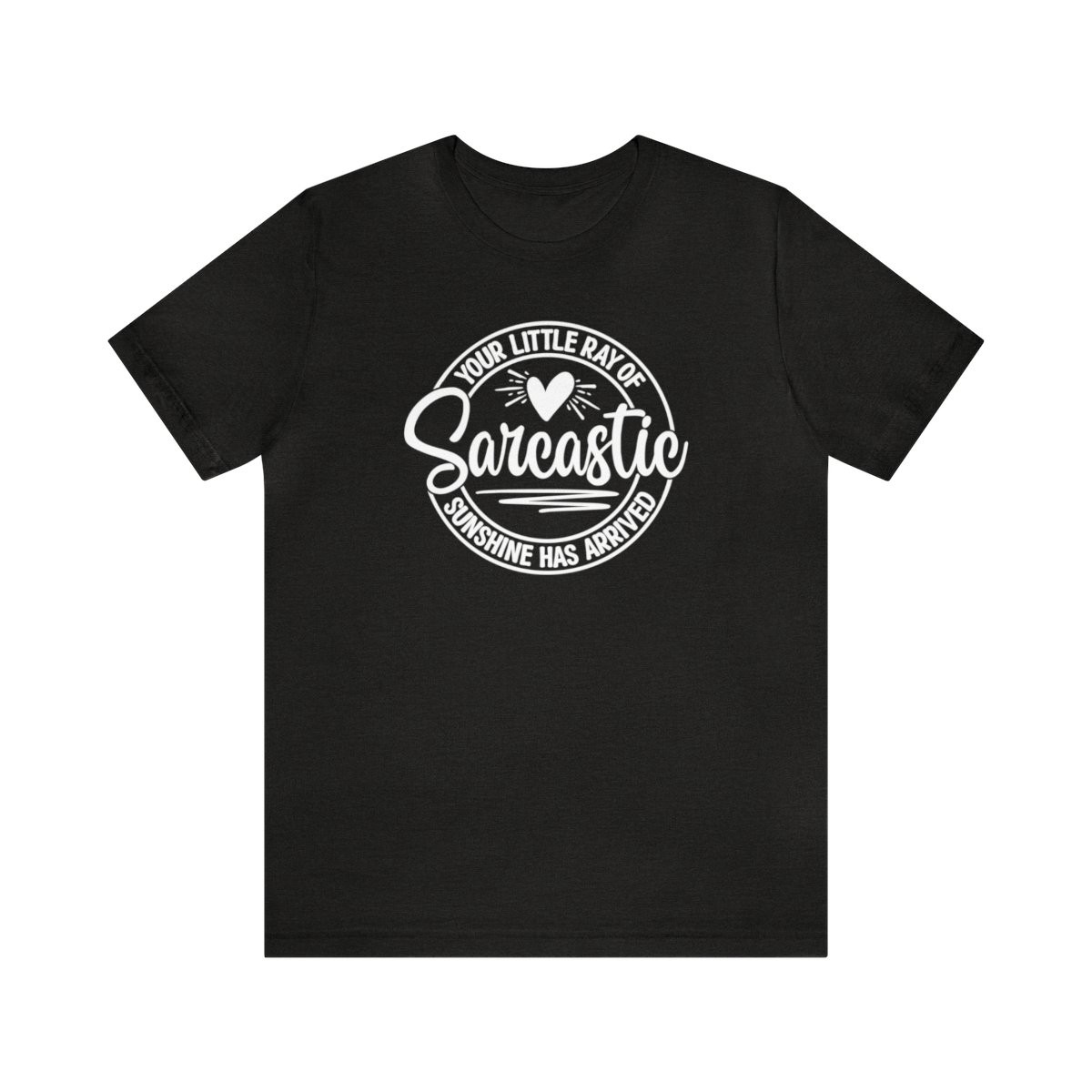 Your Little Ray of Sarcastic Sunshine Has Arrived T-Shirt | White Print | Unisex Short Sleeve Tee
