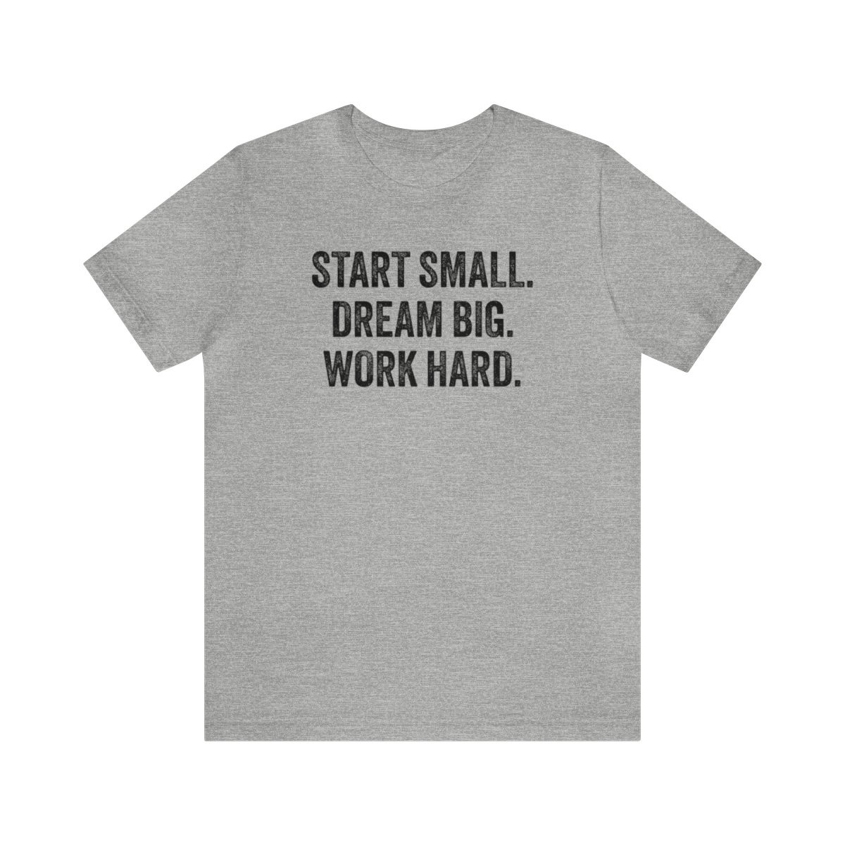 Start Small Dream Big Work Hard T-Shirt | Black Print | Unisex Short Sleeve Tee