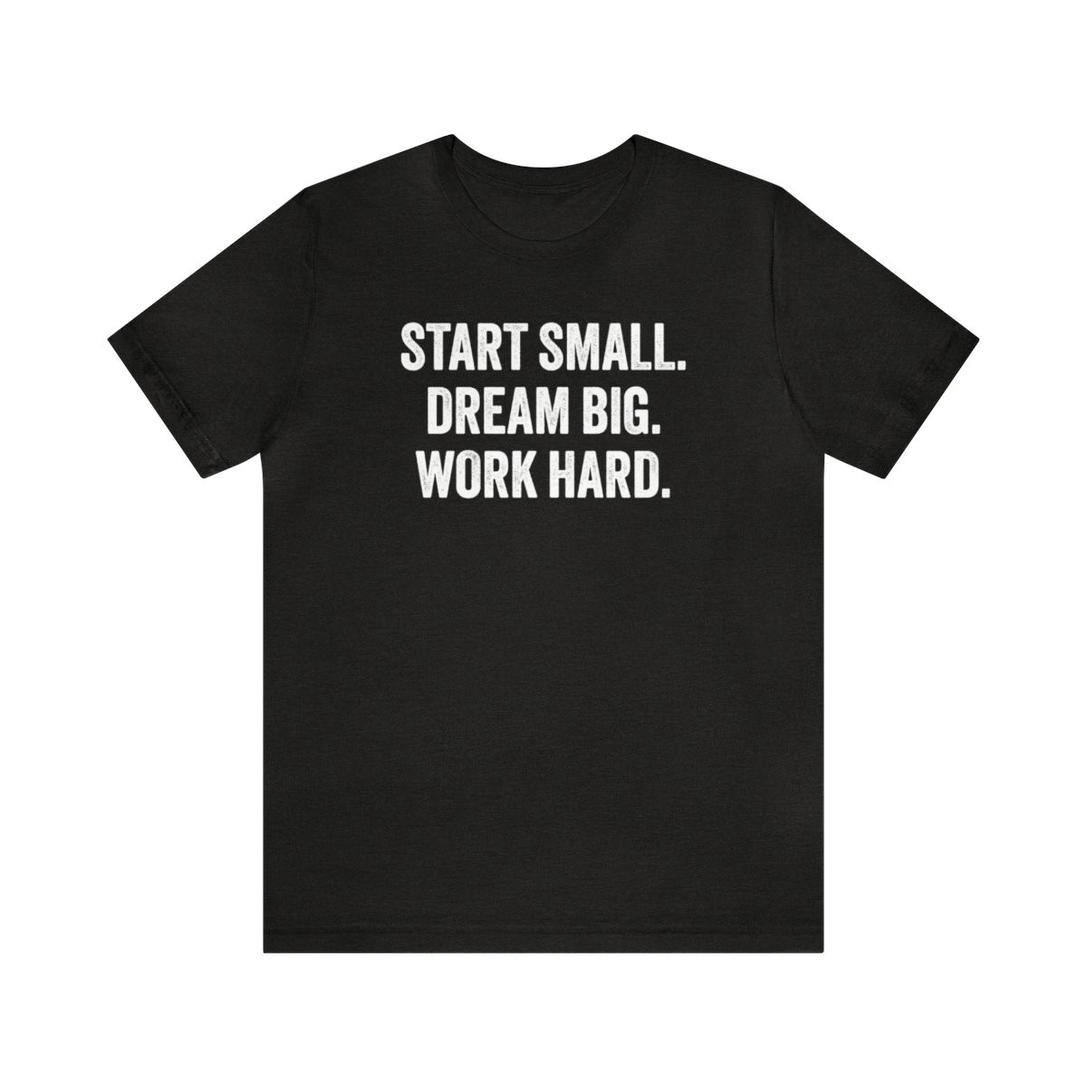 Start Small Dream Big Work Hard T-Shirt | White Print | Unisex Short Sleeve Tee