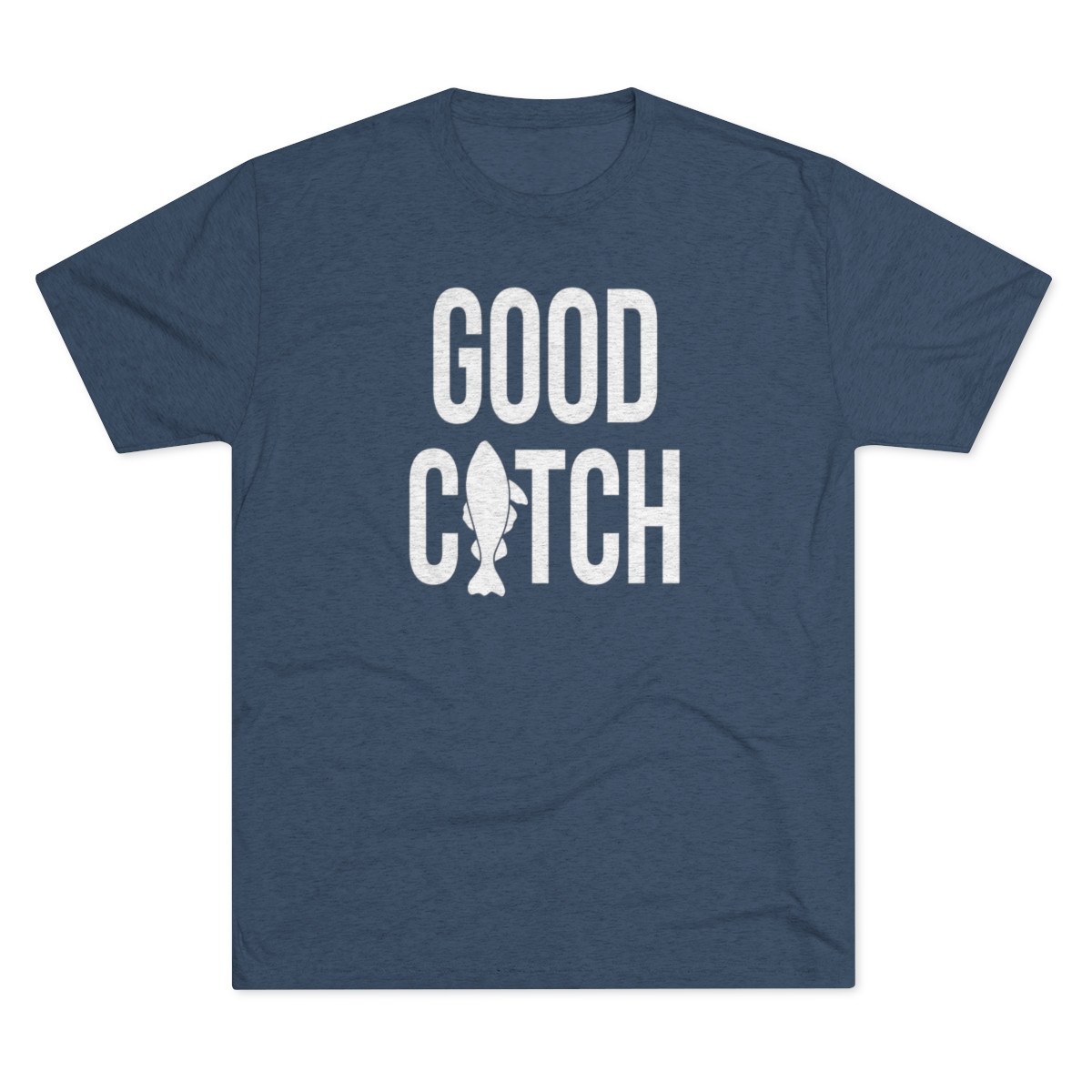 Good Catch T-Shirt | White Print | Unisex Tri-Blend Crew Tee