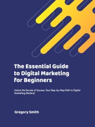The Essential Guide To Digital Marketing For Beginners