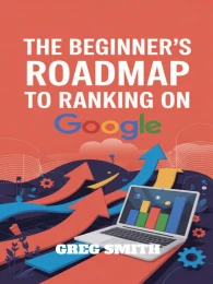 The Beginner's Roadmap To Ranking On Google