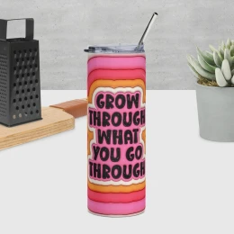"Grow Through What You Go Through" Stainless Steel Tumbler