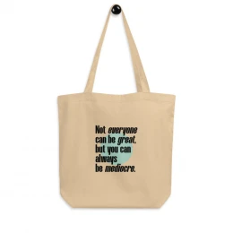 Eco Tote Bag: Not everyone can be great, but you can always be mediocre.