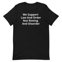 We Support Law And Order Not Rioting And Disorder - Unisex t-shirt