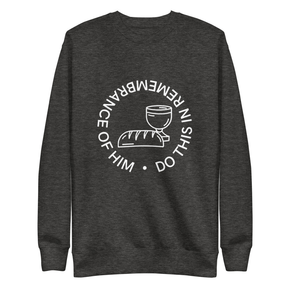 Remembrance of Him Communion Sweatshirt
