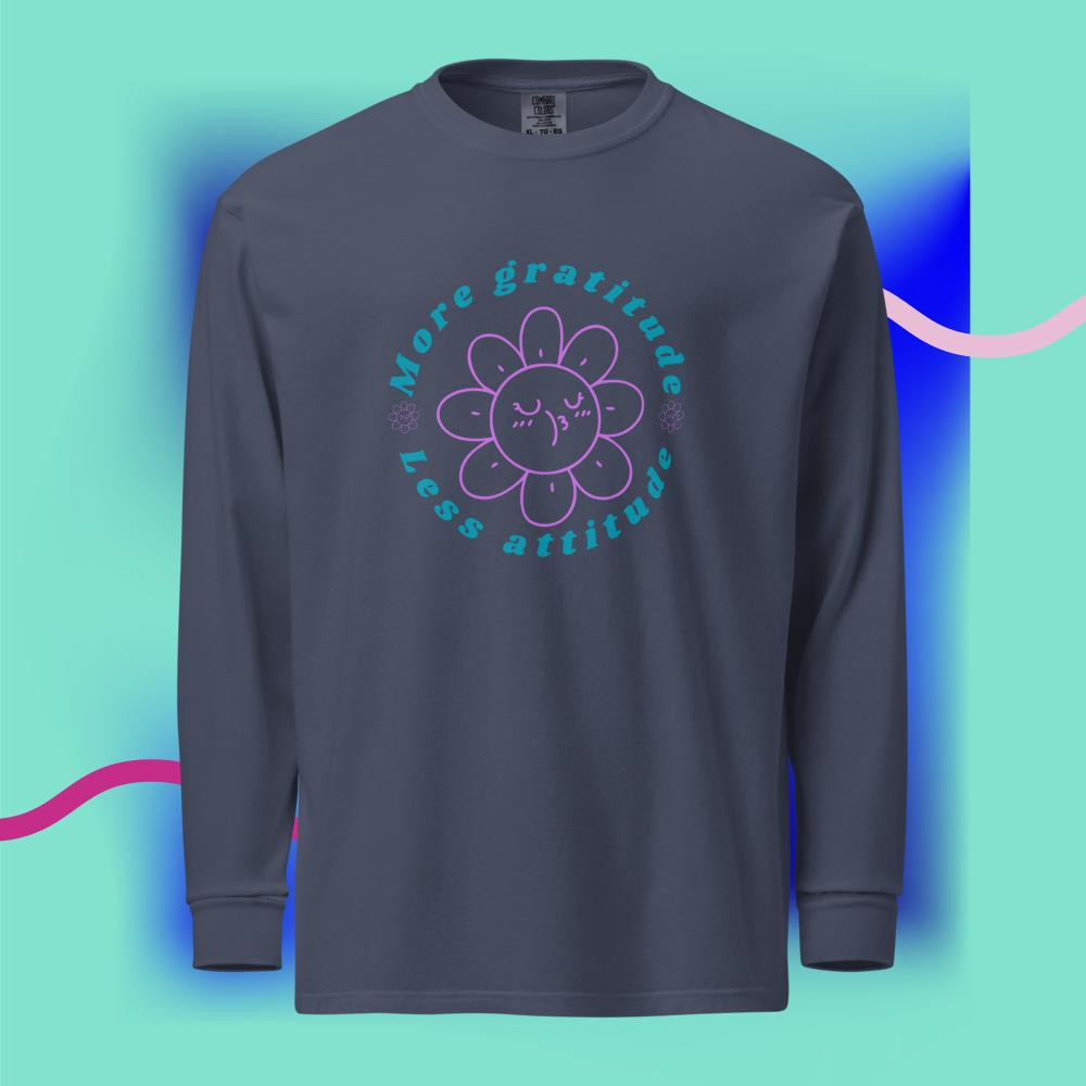 More Gratitude Less Attitude Heavyweight Long-Sleeve Shirt