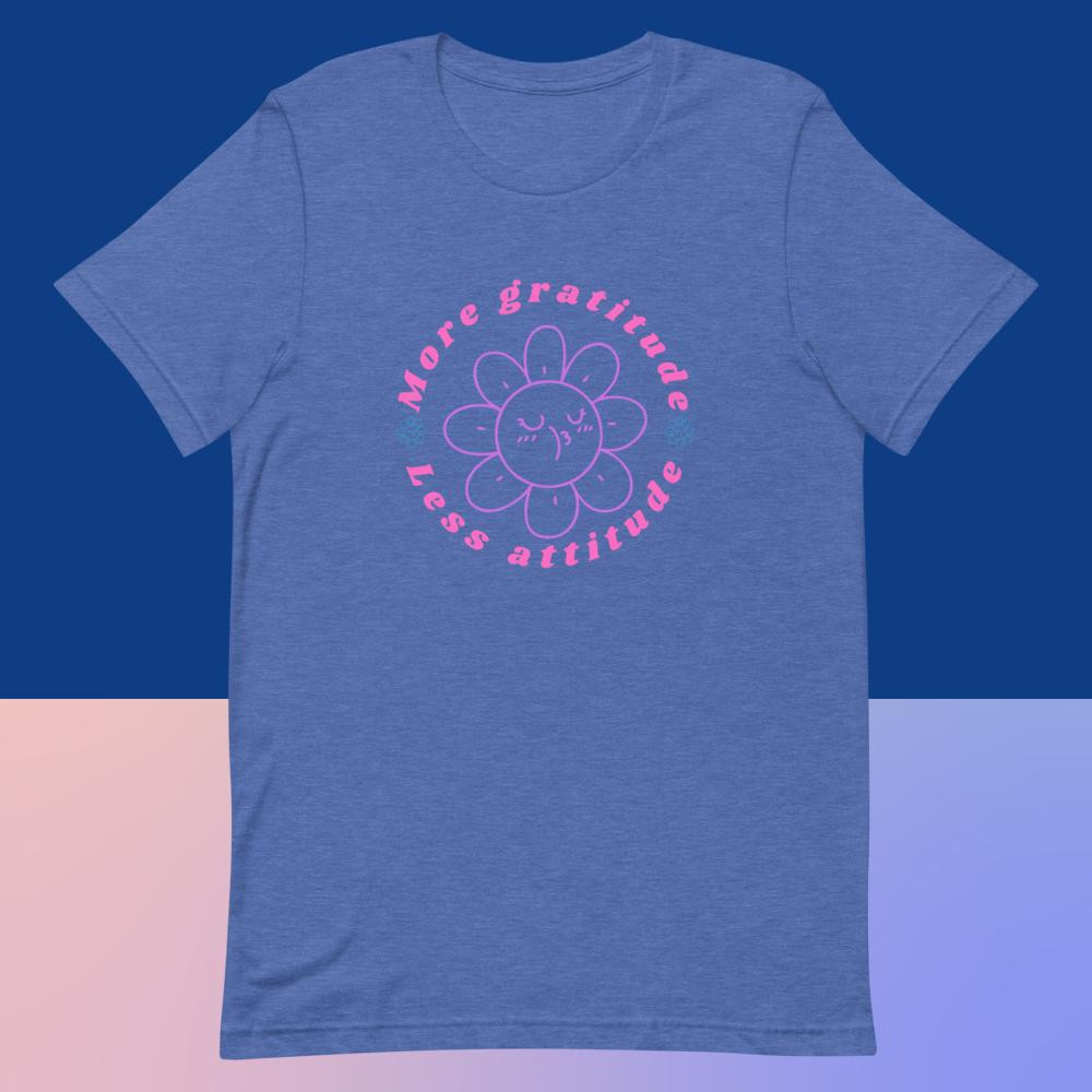 More Gratitude Less Attitude Unisex T-Shirt