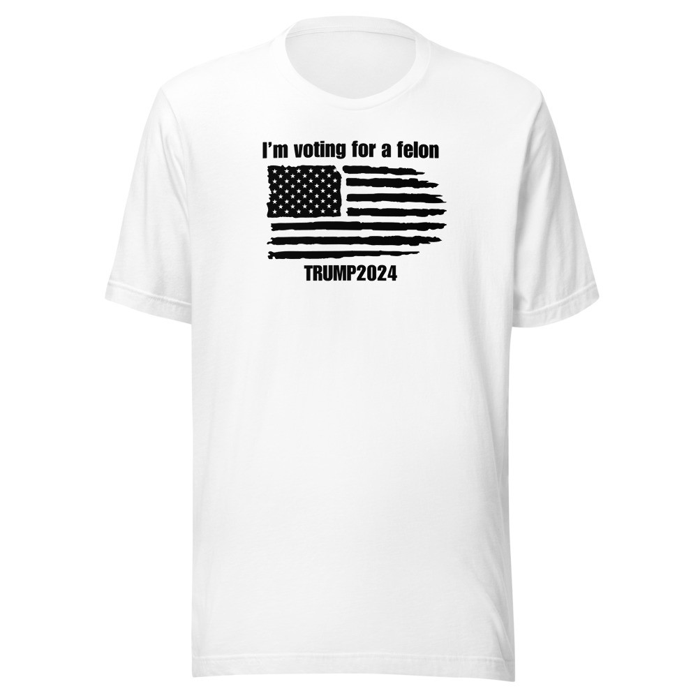 I'm Voting For A Felon, Trump 2024 - Unisex Short Sleeve Tee