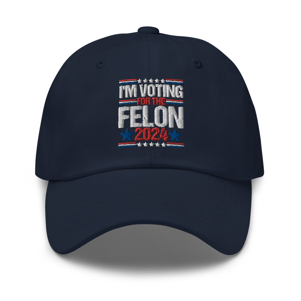 I'm Voting For The Felon 2024 - Dad Hat