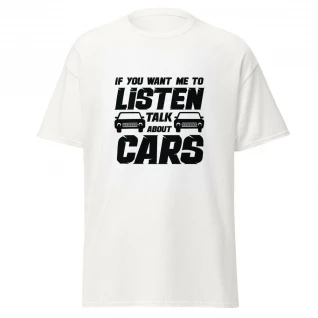 If You Want Me to Listen Talk About Cars Unisex classic tee