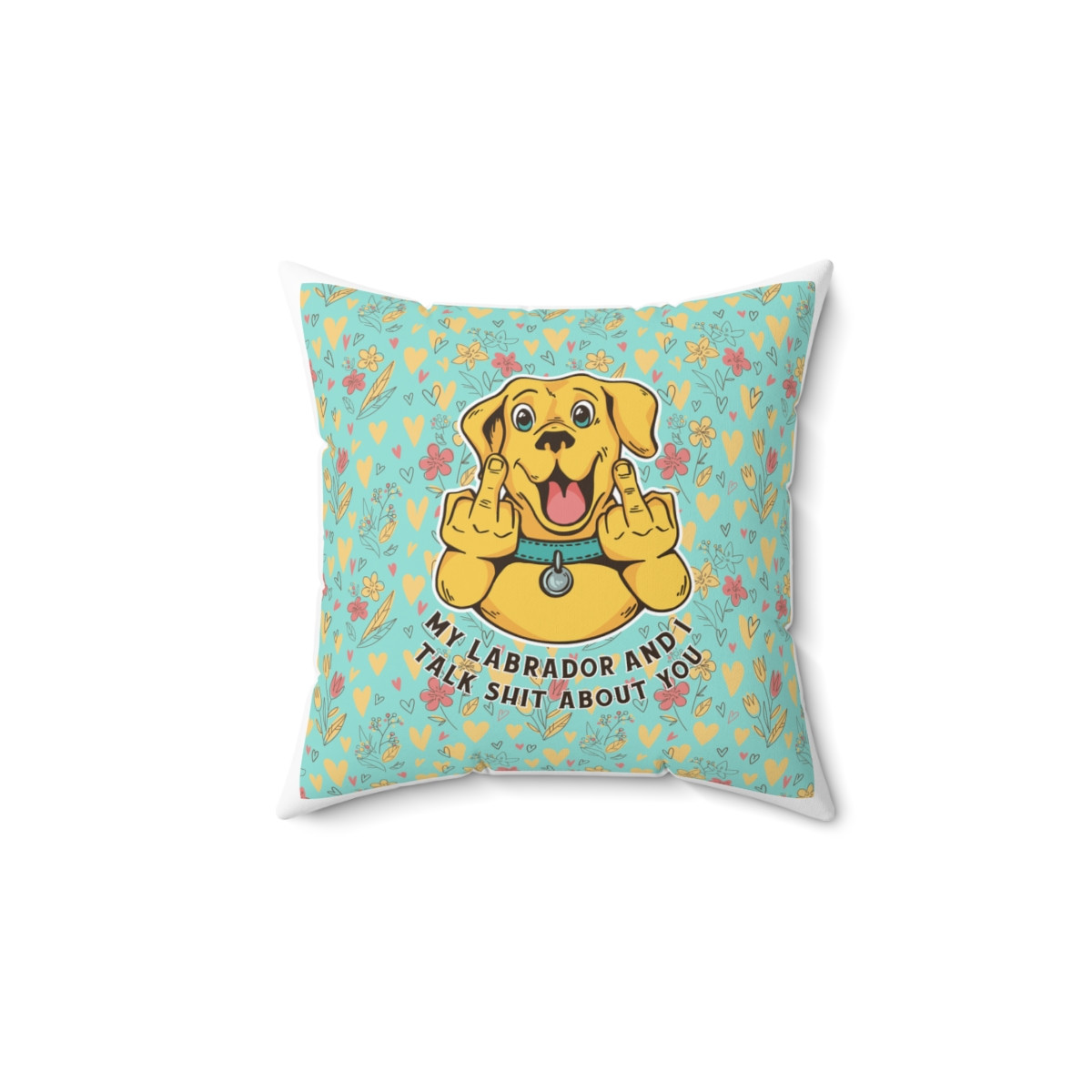 My labrador and I talk shit about you Pillow