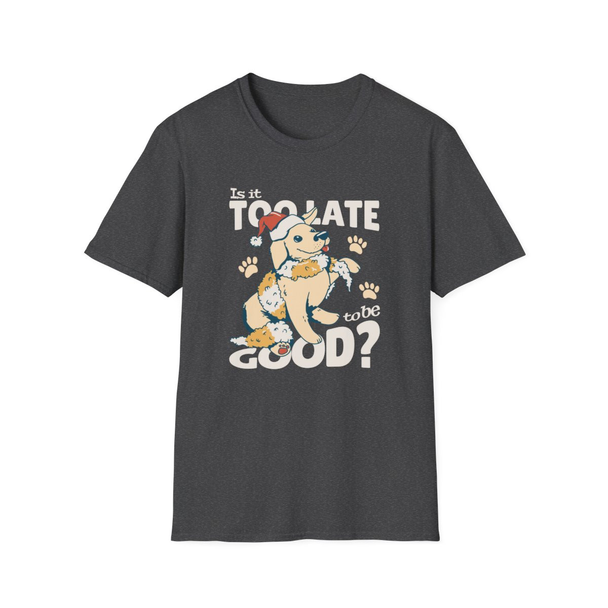 Is it Too Late to be Good Christmas Dog T-Shirt