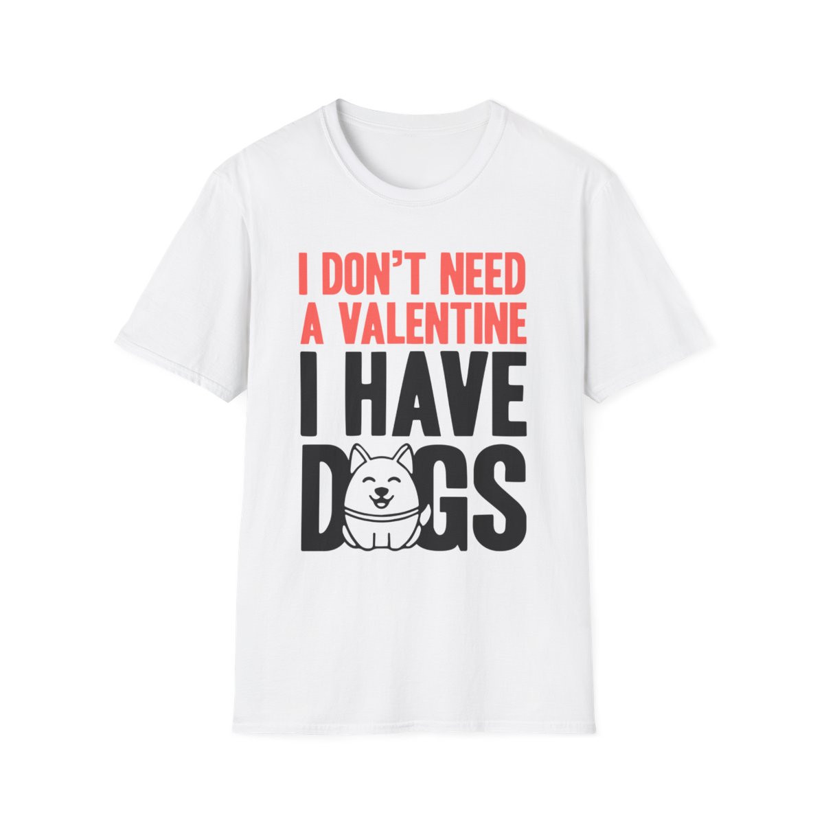 I Don't Need a Valentine I Have Dogs T-Shirt
