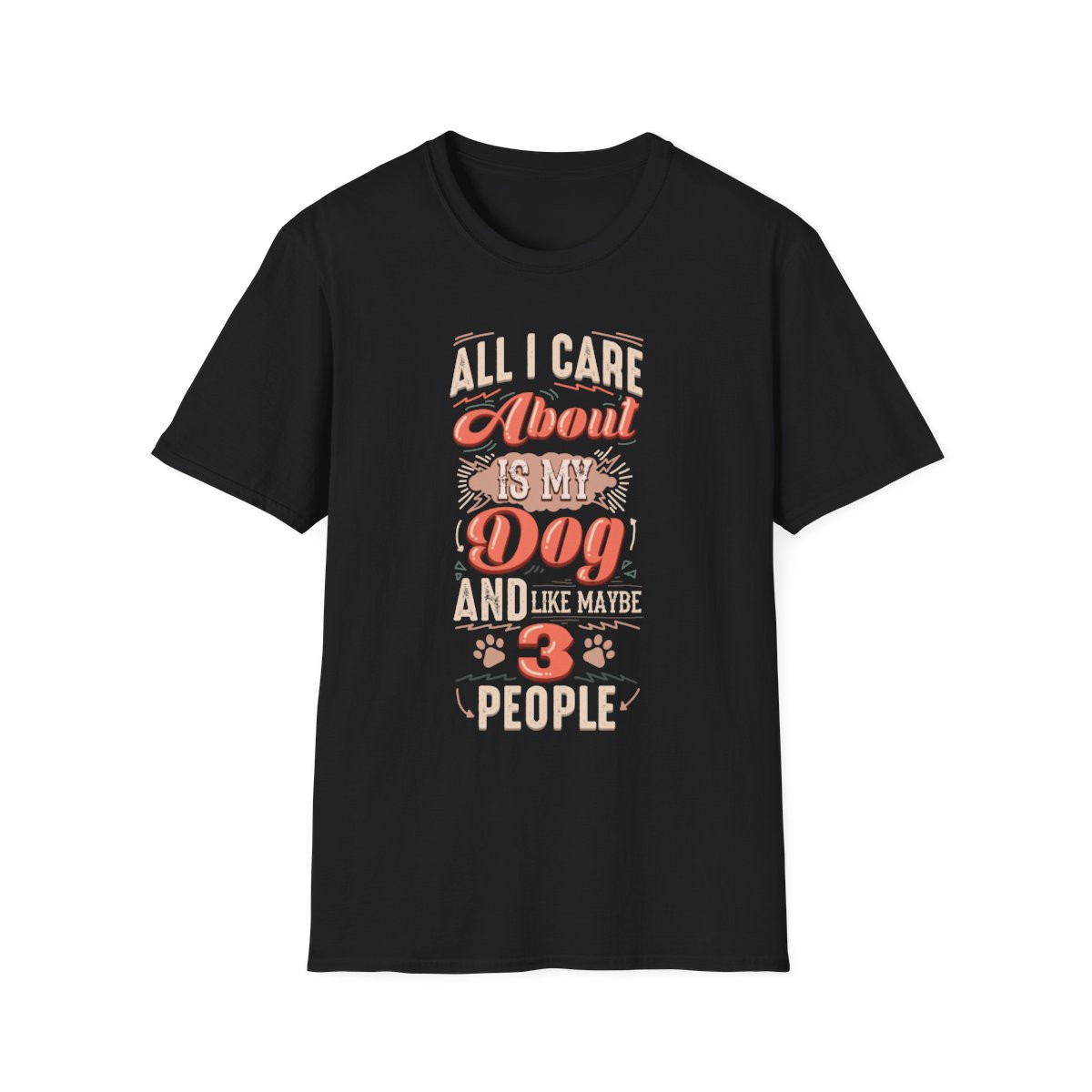 All I Care About Is My Dog and Like Maybe 3 People T-Shirt