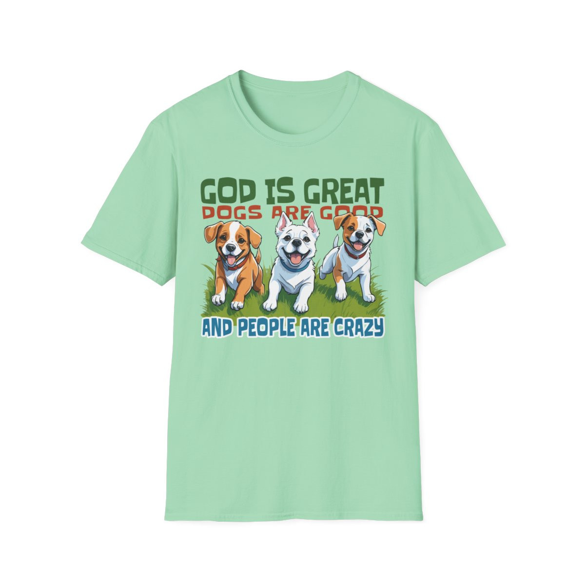 God is Great, Dogs are Good, and People are Crazy T-Shirt