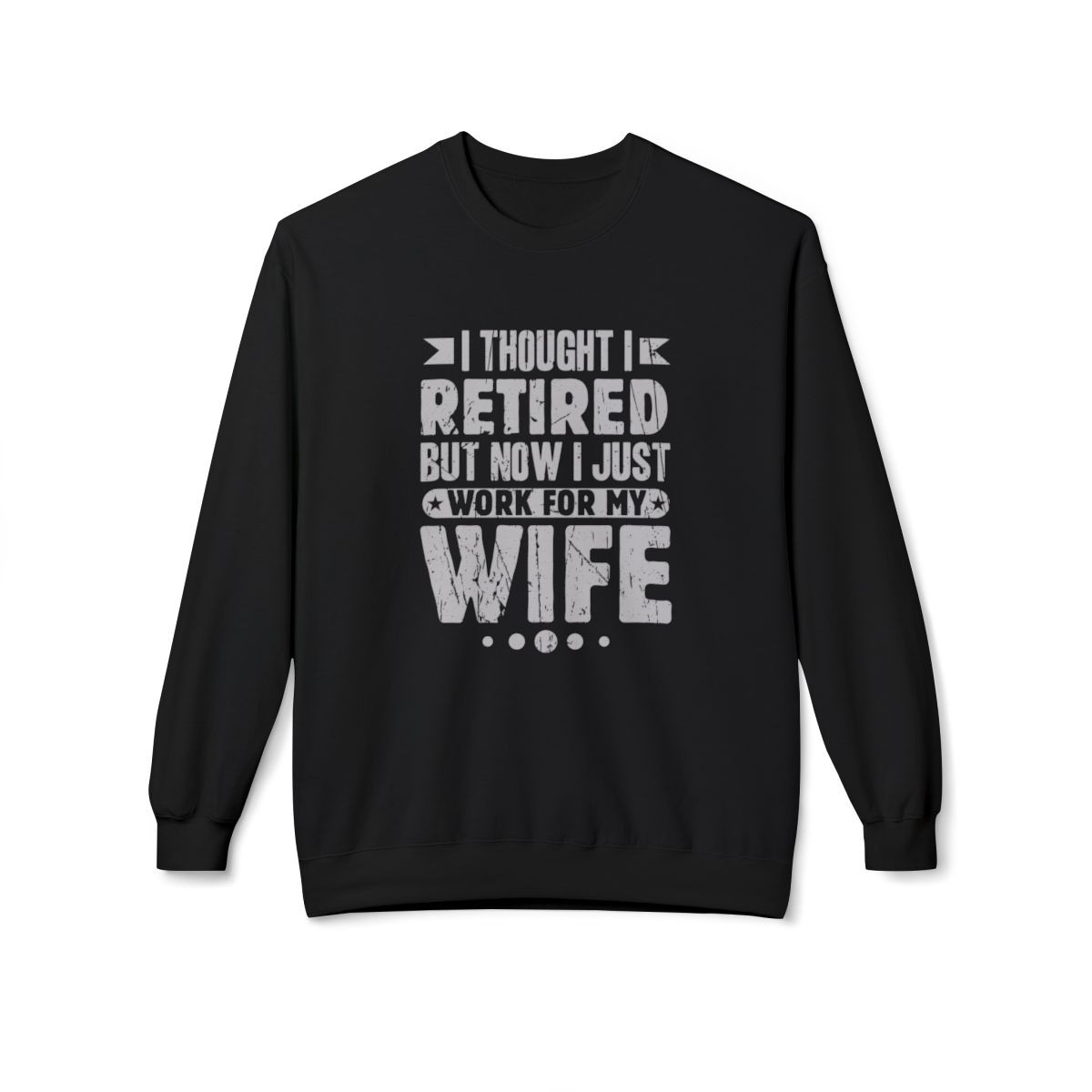 Funny Retirement Sweatshirt for Him - "I Thought I Retired But Now I Just Work for My Wife"