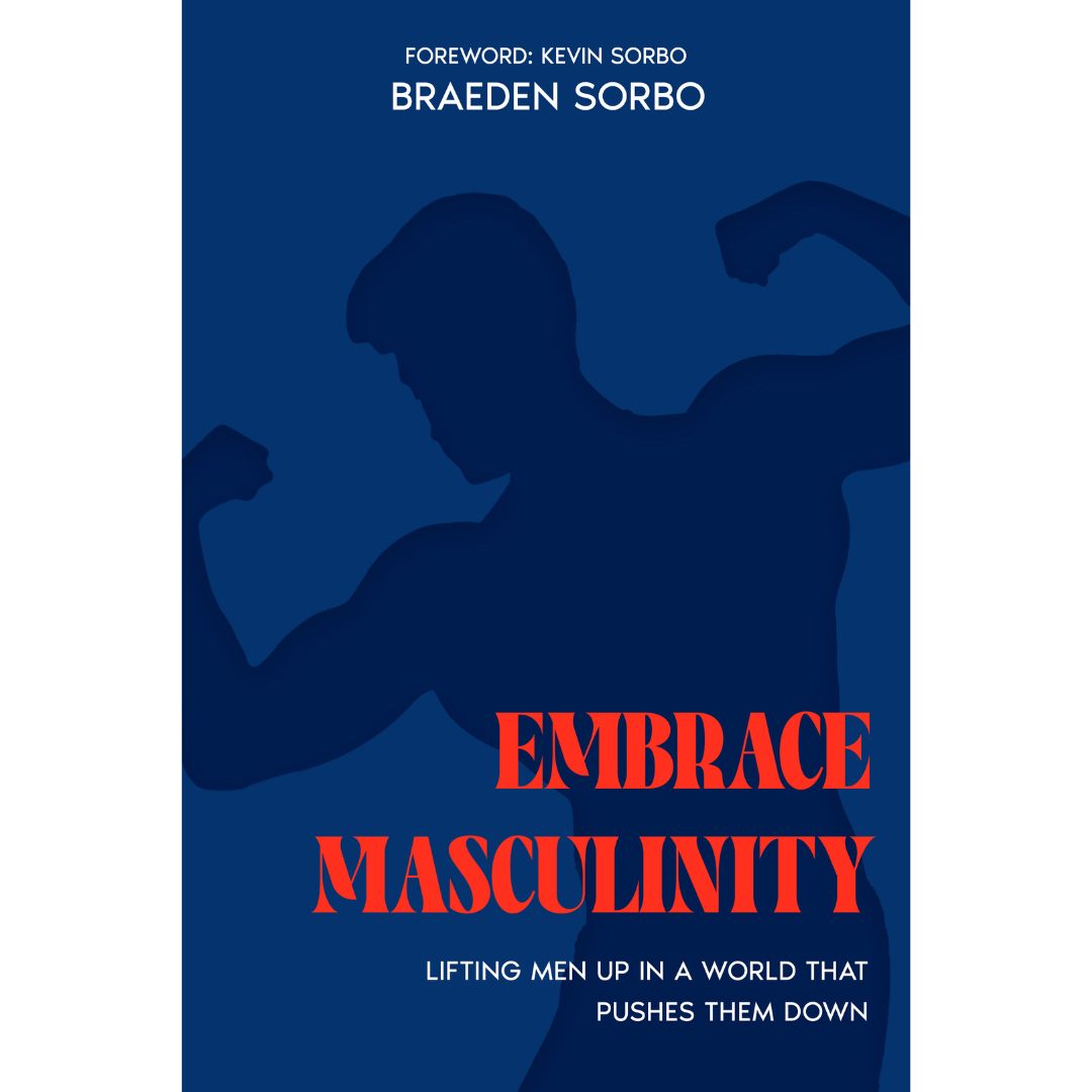 Embrace Masculinity: Lifting Men Up In A World That Pushes Them Down Autographed by Braeden Sorbo