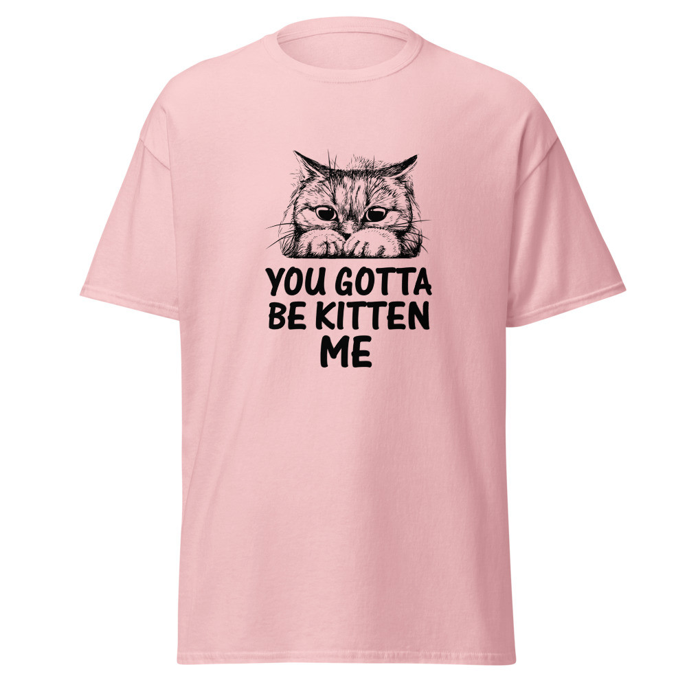 You Gotta Be Kitten Me Unisex Classic Tee