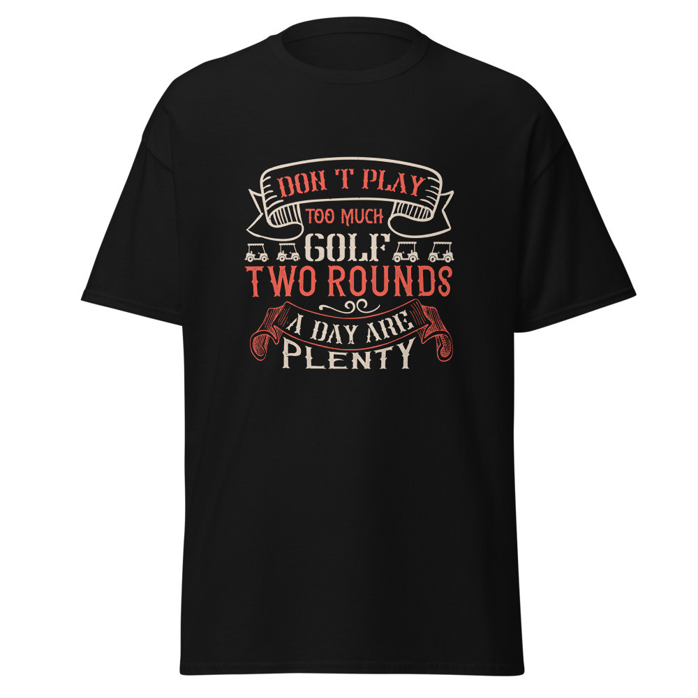 Don’t Play To Much Golf Unisex Classic Tee