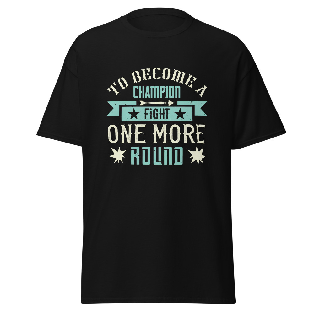 To Become a Champion Fight One More Round Unisex Classic Tee