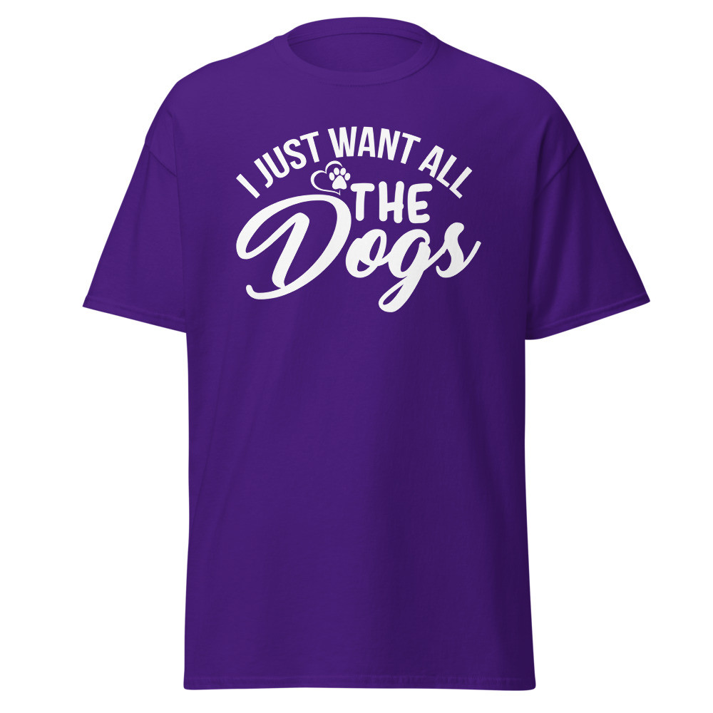 I Just Want All The Dogs Unisex Classic Tee