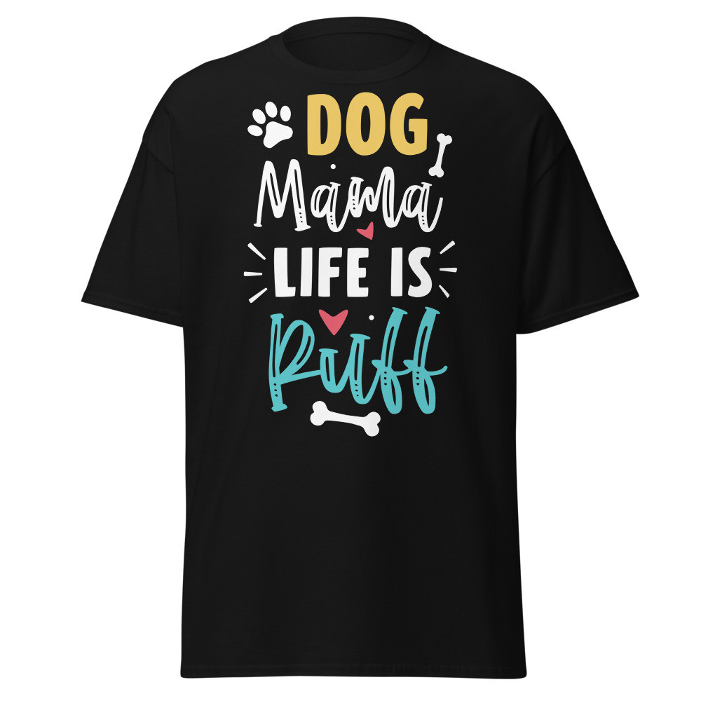 Dog Mama Life is Ruff Classic Tee
