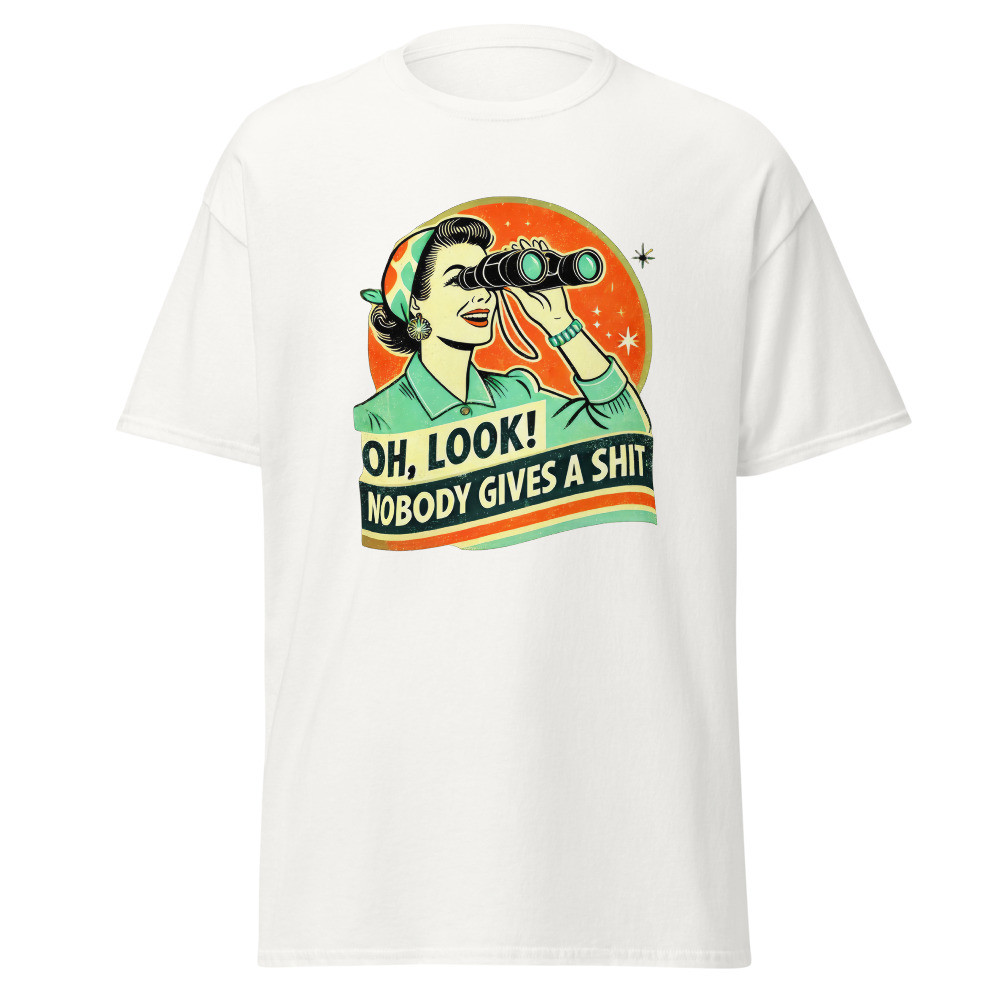 Oh Look Nobody Gives a Shit Unisex Classic Tee