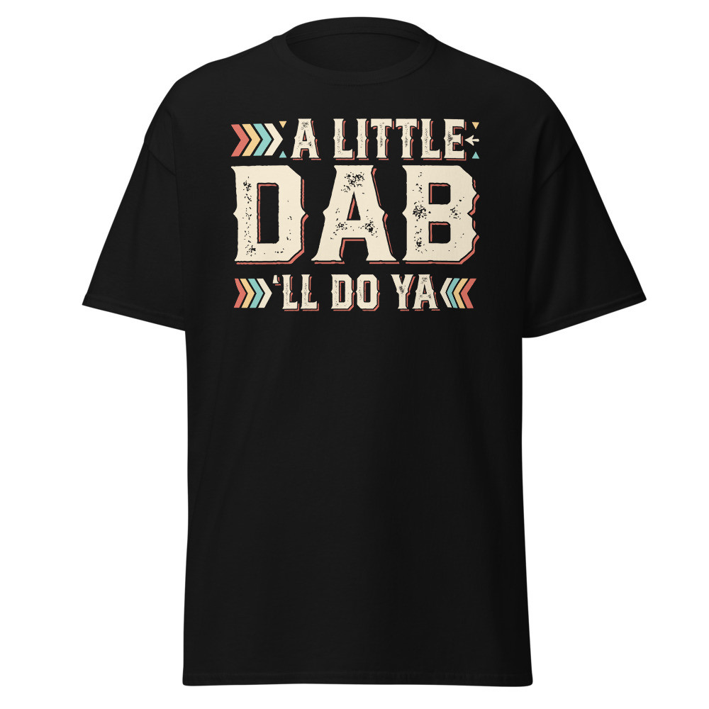 A Little Dab 'll Do Ya Unisex Classic Tee