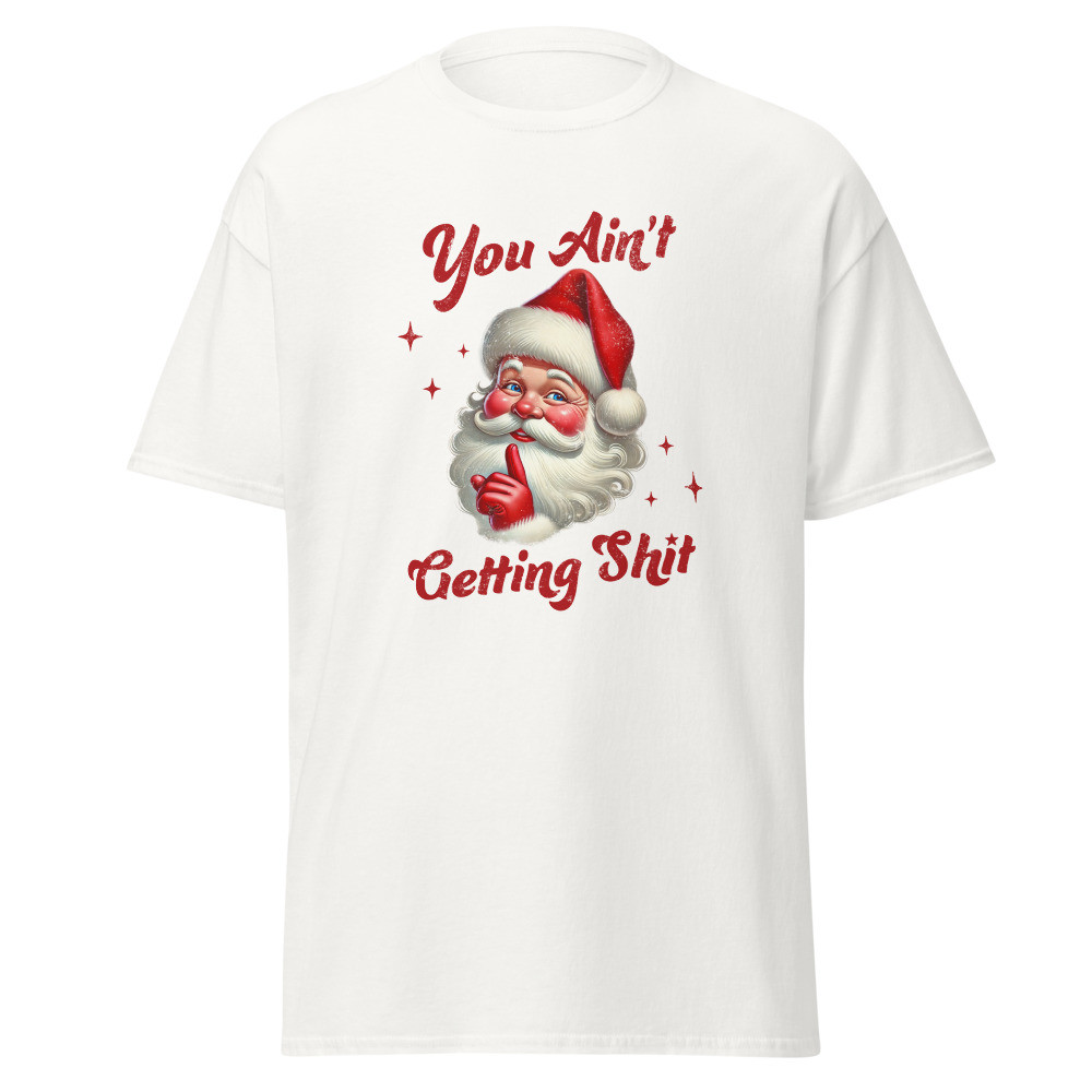 You Ain't Getting Shit Unisex Classic Tee