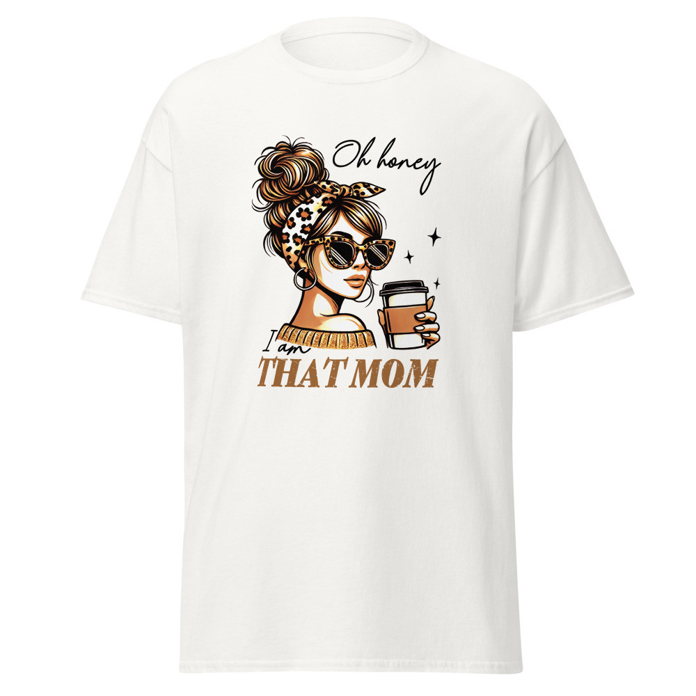 Oh Honey I am that Mom Classic Tee