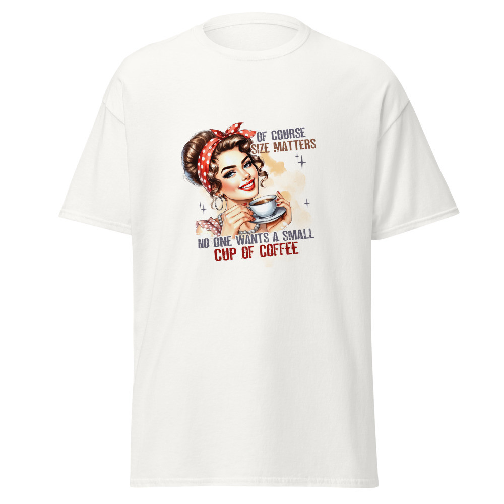 No One Wants A Small Cup Of Coffee Classic Tee