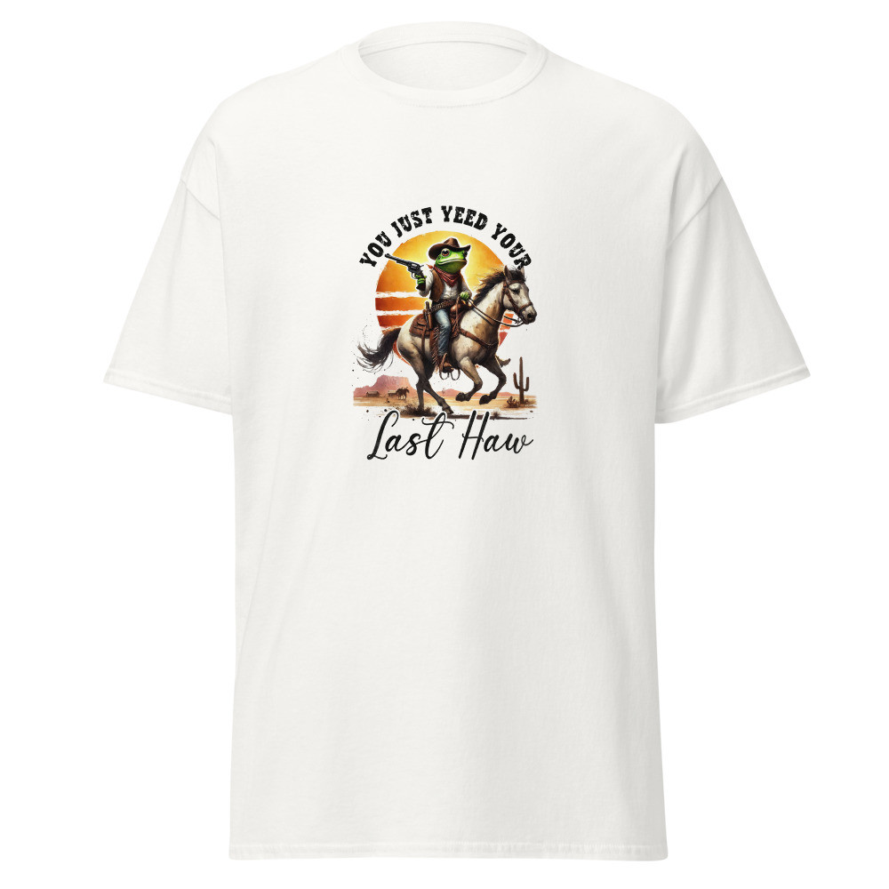You Just Yeed Your Last Haw Classic Tee