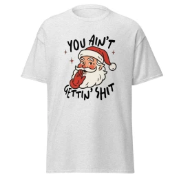 You ain't gettin' shit Unisex Classic Tee